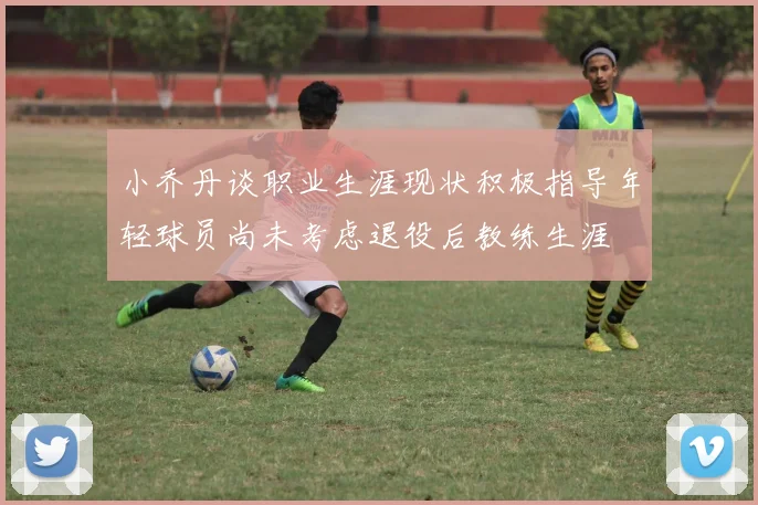 小乔丹谈职业生涯现状积极指导年轻球员尚未考虑退役后教练生涯